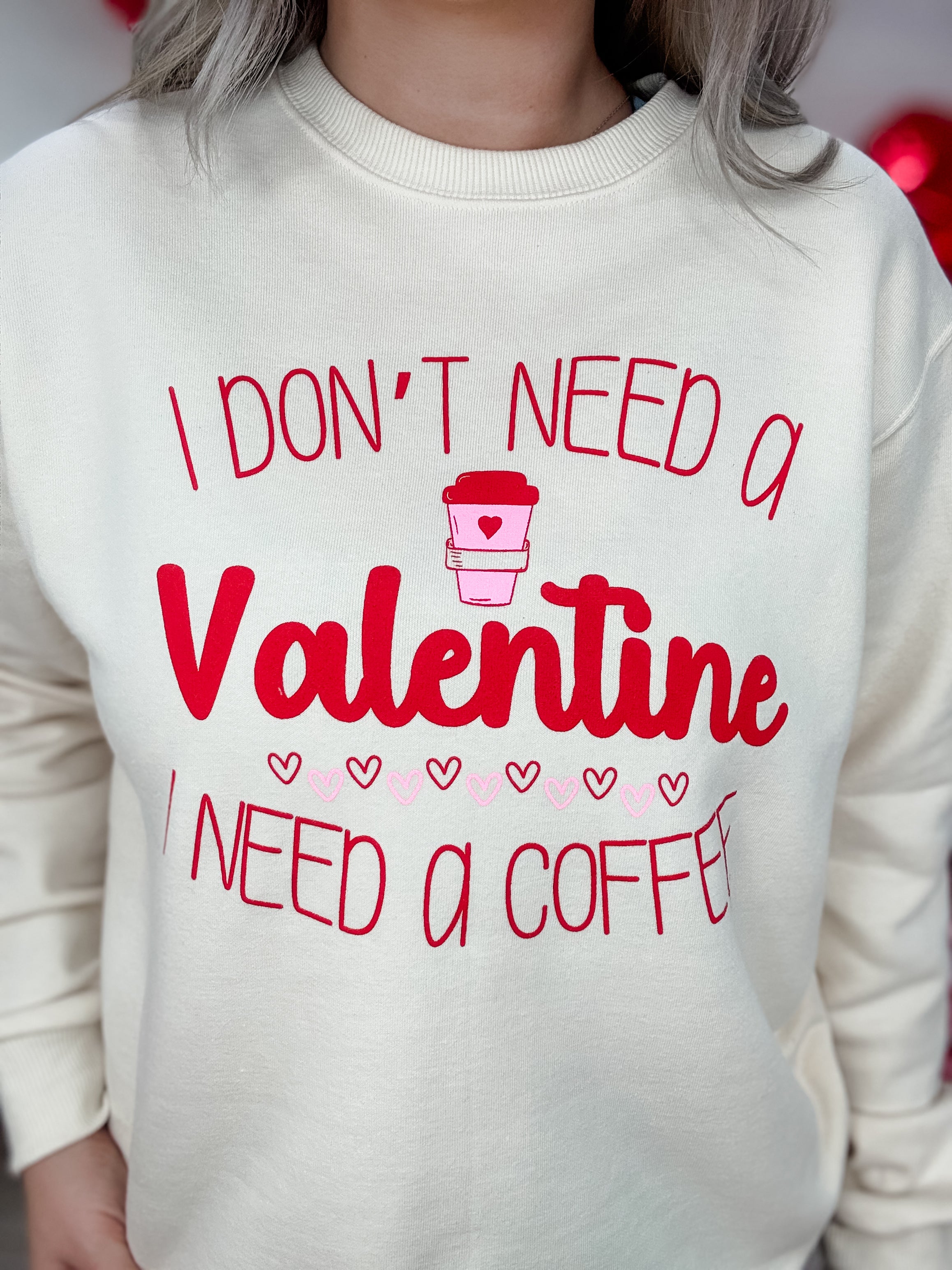 I Don't Need A Valentine Sweatshirt